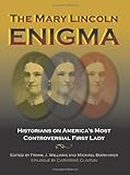 The Mary Lincoln enigma : historians on America's most controversial First Lady