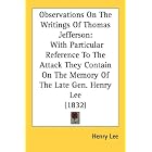 Click here to buy Observations On The Writings Of Thomas Jefferson: With Particular Reference To The Attack They Contain On The Memory Of... by  Henry Lee.