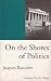 On the Shores of Politics (Phronesis)