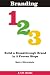 Branding 123: Build a Breakthrough Brand in 3 Proven Steps (123 eGuides)