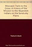 Moccasin Trails to the Cross: A History of the Mission to the Wyandott Indians on the Sandusky Plains