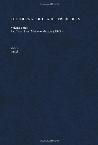 The Journal of Claude Fredericks Volume Three: Part Two: From Maine to Mexico (1943)