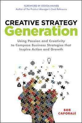 Using Passion and Creativity to Compose Business Strategies That Inspire Action Creative Strategy Generation (Hardback) - Common
