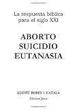 Aborto, Suicidio y Eutanasia (Spanish Edition)