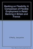 Banking on flexibility : a comparison of flexible employment in retail banking in Britain and France