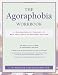 The Agoraphobia Workbook: A Comprehensive Program to End Your Fear of Symptom Attacks