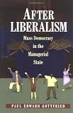 After Liberalism: Mass Democracy in the Managerial State.