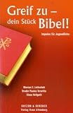 Greif zu - dein St&uuml;ck Bibel!: Impulse f&uuml;r Jugendliche - 