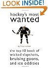 Hockey's Most Wanted(TM): The Top 10 Book of Wicked Slapshots, Bruising Goons and Ice Oddities