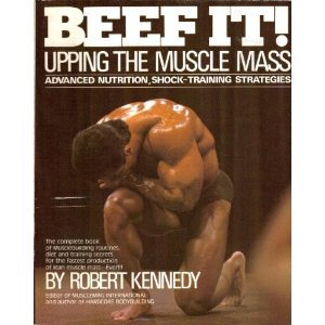 Beef It: Upping the Muscle Mass
By Robert Kennedy Beef It: Upping the Muscle Mass
By Robert Kennedy
