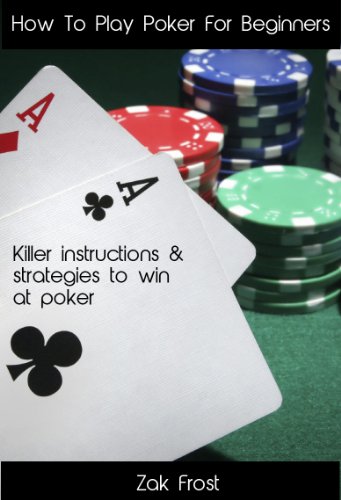 How To Play Poker For Beginners - Killer instructions and strategies to win at poker - Special Edition