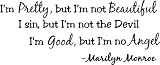 I'm pretty, but I'm not beautiful I sin, but I'm not the devil I'm good, but I'm no angel Marilyn Monroe Inspirational wall art wall sayings