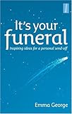 It's your funeral : inspiring ideas for a personal send-off