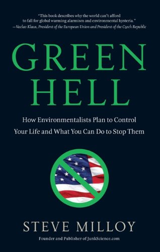 Green Hell: How Environmentalists Plan to Control Your Life and What You Can Do to Stop Them, by Steven Milloy