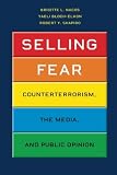 Selling Fear: Counterterrorism, the Media, and Public Opinion (Chicago Studies in American Politics)