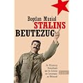 Stalins Beutezug: Die Pl�nderung Deutschlands und der Aufstieg der Sowjetunion zur Weltmacht