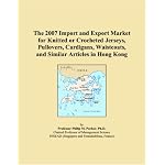 The 2007 Import and Export Market for Knitted or Crocheted Jerseys, Pullovers, Cardigans, Waistcoats, and Similar Articles in Hong Kong book cover