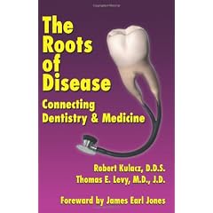 The Roots of Disease: Connecting Dentistry & Medicine by Robert Kulacz, Thomas E. Levy and James Earl Jones