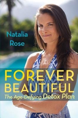 [ Forever Beautiful: The Age-Defying Detox Plan Rose, Natalia ( Author ) ] { Hardcover } 2014