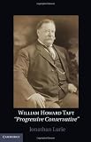 William Howard Taft: The Travails of a Progressive Conservative