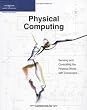 Physical Computing: Sensing and Controlling the Physical World with Computers