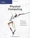 Physical Computing: Sensing and Controlling the Physical World with Computers