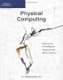 Physical Computing: Sensing and Controlling the Physical World with Computers