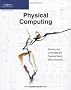 Physical Computing: Sensing and Controlling the Physical World with Computers