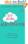 Ich denke, also spinn ich: Warum wir...