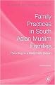 Family Practices in South Asian Muslim Families (Parenting in a Multi-Faith Britain) (Palgrave Macmillan Studies in Family and Intimate Life) (Hardcover)