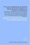 Minutes of the Proceedings of the thirteenth American Convention for Promoting the Abolition of Slavery, and Improving the Condition of the African Race