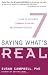 Saying What's Real: 7 Keys to Authentic Communication and Relationship Success