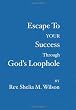 Escape to Your Success Through God's Loophole