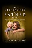 The Difference a Father Makes: Calling Out the Magnificent Destiny in Your Children (Paperback)
