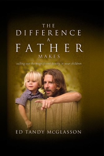 The Difference a Father Makes: Calling Out the Magnificent Destiny in Your Children (Paperback)