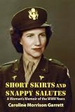 Short Skirts and Snappy Salutes: A Woman s Memoir of the WWII Years