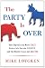 The Party Is Over: How Republicans Went Crazy, Democrats Became Useless, and the Middle Class Got Shafted