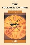 The Fullness Of Time: The Truth About What's Coming--And When