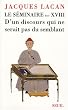 Le S�minaire. Livre XVIII D'un discours qui ne serait pas du semblant