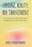 Language, Reality, and Transcendence: An Essay on the Main Strands of Wittgenstein's Later Philosophy Language, Reality, and Transcendence: An Essay on the Main Strands of Wittgenstein's Later Philosophy