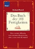 Das Buch der 101 Fertigkeiten: Verlorenes Wissen, vergessenes Handwerk, unglaubliches K�nnen