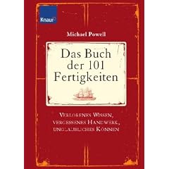 Das Buch der 101 Fertigkeiten: Verlorenes Wissen, vergessenes Handwerk, unglaubliches K�nnen