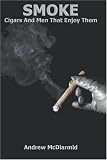 Smoke: Cigars and Men That Enjoy Them