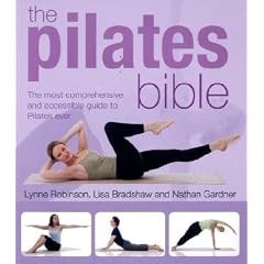 The Pilates Bible: The Most Comprehensive and Accessible Guide to Pilates Ever