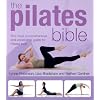 The Pilates Bible: The Most Comprehensive and Accessible Guide to Pilates Ever
