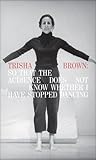 Trisha Brown: So That the Audience Does Not Know Whether I Have Stopped Dancing
