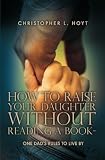 Search : How To Raise Your Daughter Without Reading A Book: One Dad's Rules to Live By
