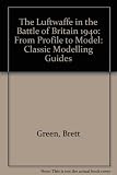 The Luftwaffe in the Battle of Britain 1940 : from profile to model : a guide to building model Luftwaffe aircraft