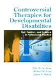 Controversial Therapies for Developmental Disabilities: Fad, Fashion, and Science in Professional Practice
