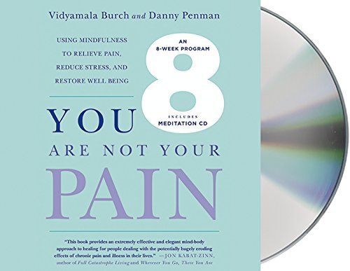 You Are Not Your Pain: Using Mindfulness to Relieve Pain, Reduce Stress, and Restore Well-Being---An Eight-Week Program by Burch, Vidyamala, Penman, Danny (January 6, 2015) Audio CD